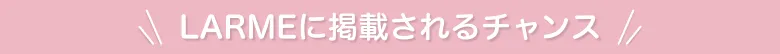 LARMEに掲載されるチャンス